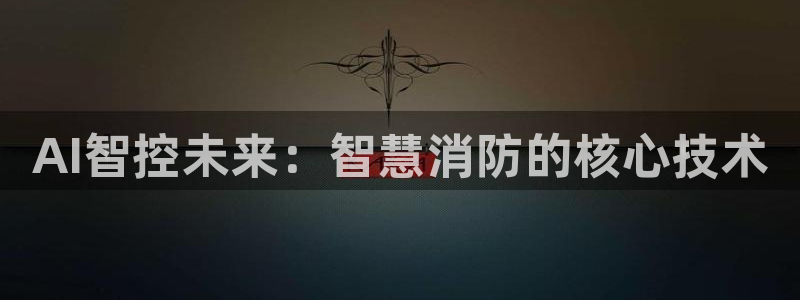 AI智控未来：智慧消防的核心技术