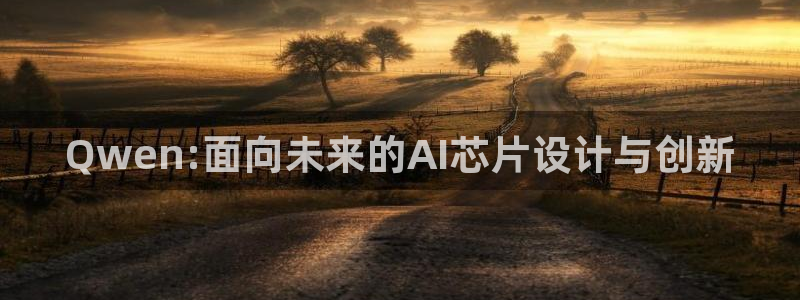 Qwen:面向未来的AI芯片设计与创新