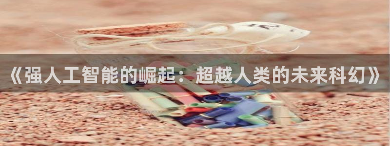 《强人工智能的崛起：超越人类的未来科幻》