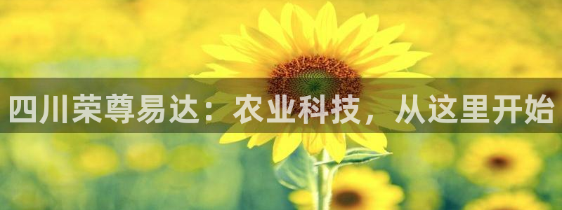 四川荣尊易达：农业科技，从这里开始