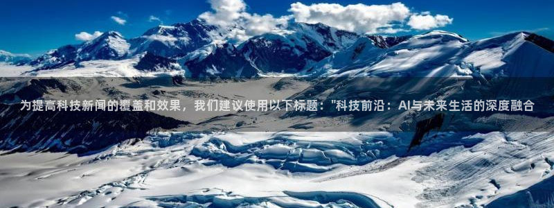 为提高科技新闻的覆盖和效果，我们建议使用以下标题：\