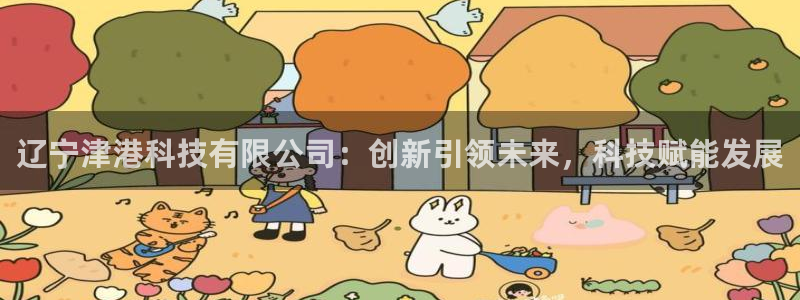 辽宁津港科技有限公司：创新引领未来，科技赋能发展