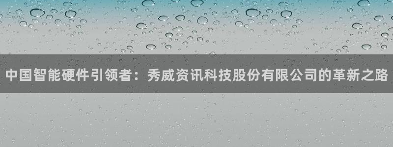 中国智能硬件引领者：秀威资讯科技股份有限公司的革新之路